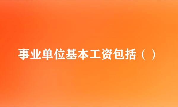 事业单位基本工资包括（）