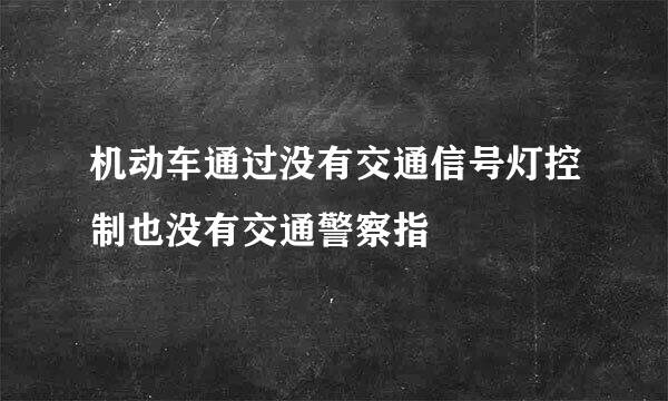 机动车通过没有交通信号灯控制也没有交通警察指