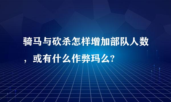 骑马与砍杀怎样增加部队人数，或有什么作弊玛么?