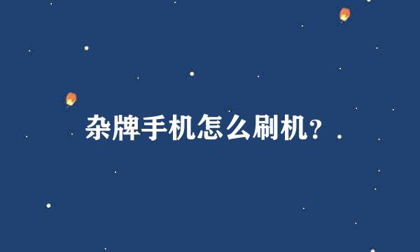 杂牌手机怎么刷机？