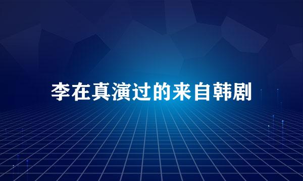 李在真演过的来自韩剧