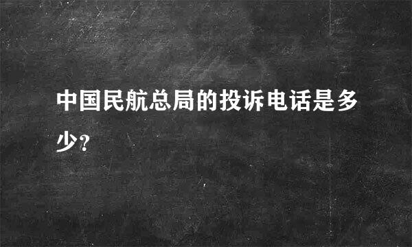 中国民航总局的投诉电话是多少？