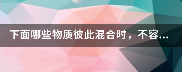 下面哪些物质彼此混合时，不容易引起火灾