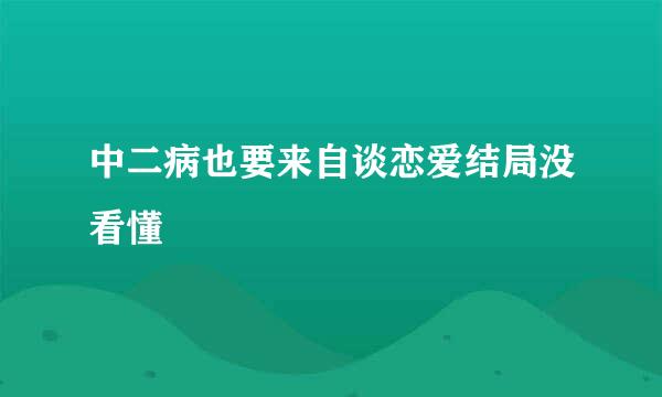 中二病也要来自谈恋爱结局没看懂