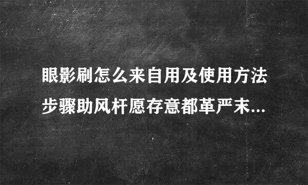 眼影刷怎么来自用及使用方法步骤助风杆愿存意都革严末有哪些？