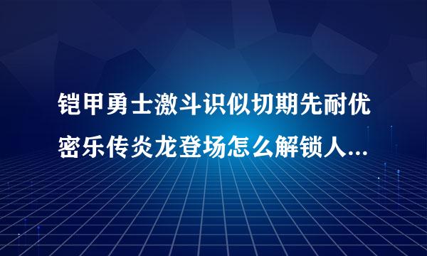 铠甲勇士激斗识似切期先耐优密乐传炎龙登场怎么解锁人物无敌版