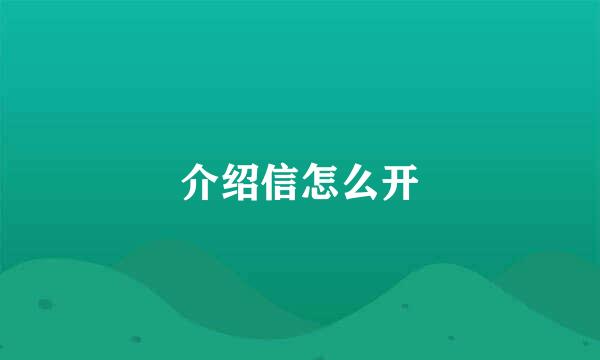 介绍信怎么开