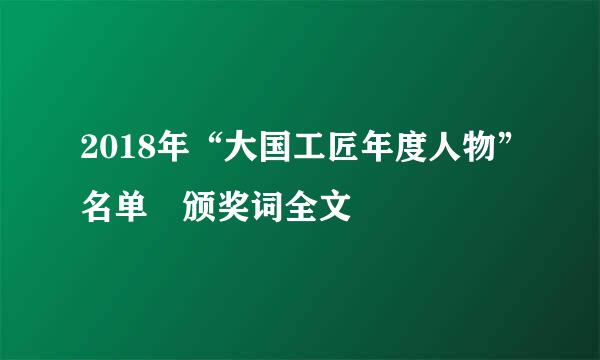 2018年“大国工匠年度人物”名单 颁奖词全文