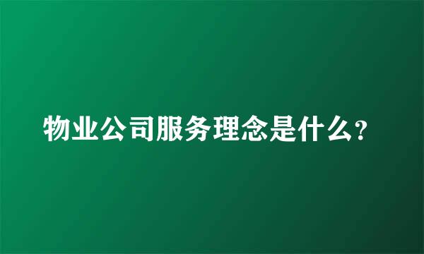 物业公司服务理念是什么？