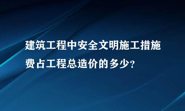 建筑工程中安全文明施工措施费占工程总造价的多少？