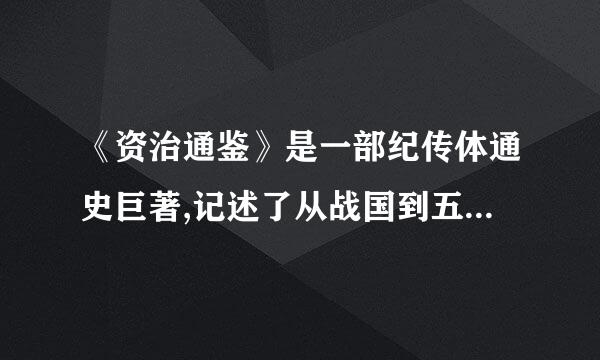 《资治通鉴》是一部纪传体通史巨著,记述了从战国到五代共1300多年的历史。