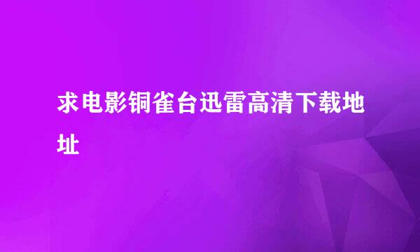 求电影铜雀台迅雷高清下载地址