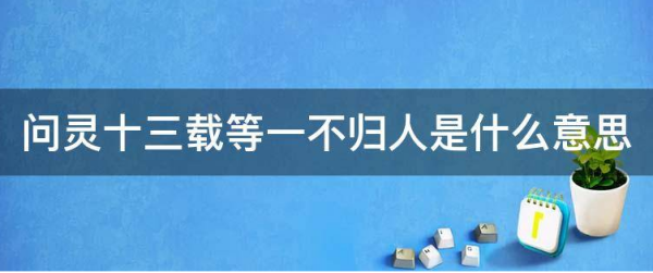 问灵十三载等一不归人是什么意思