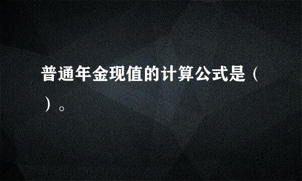 普通年金现值的计算公式是（）。