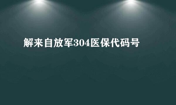 解来自放军304医保代码号