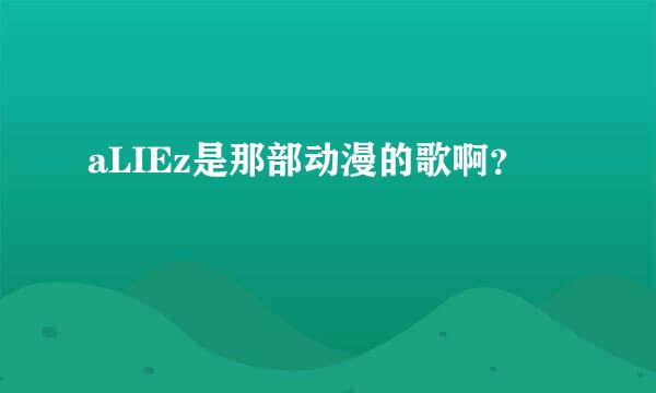 aLIEz是那部动漫的歌啊？