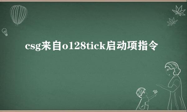 csg来自o128tick启动项指令