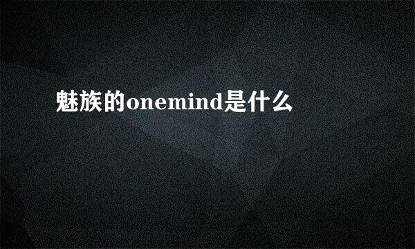 魅族的onemind是什么