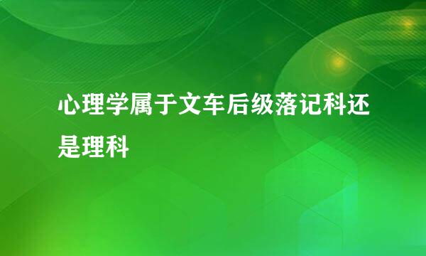 心理学属于文车后级落记科还是理科