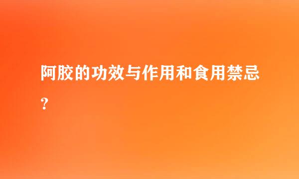 阿胶的功效与作用和食用禁忌？