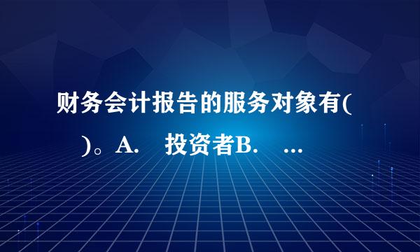 财务会计报告的服务对象有( )。A. 投资者B. 债权人C. 内部管理D. 政府及相关部门