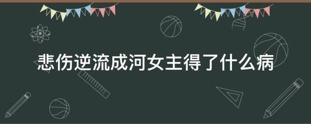 悲伤逆流成河女主得了什么病