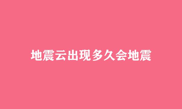 地震云出现多久会地震