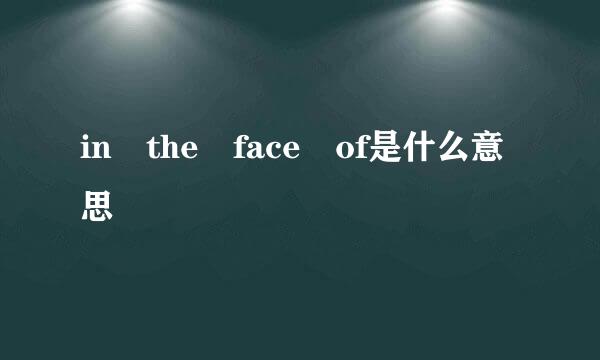 in the face of是什么意思