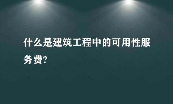 什么是建筑工程中的可用性服务费?