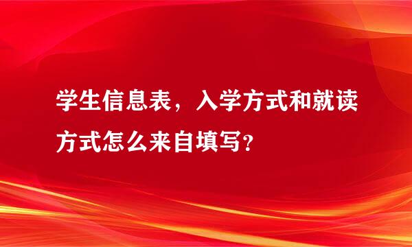 学生信息表，入学方式和就读方式怎么来自填写？