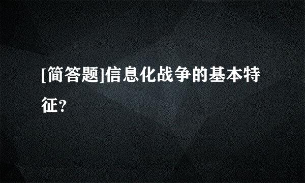 [简答题]信息化战争的基本特征？