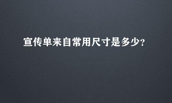 宣传单来自常用尺寸是多少？