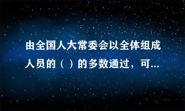 由全国人大常委会以全体组成人员的（）的多数通过，可以推迟选举，延长本届全国人大的任期。