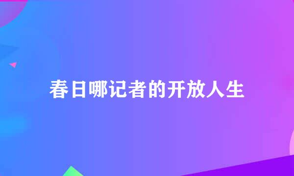 春日哪记者的开放人生