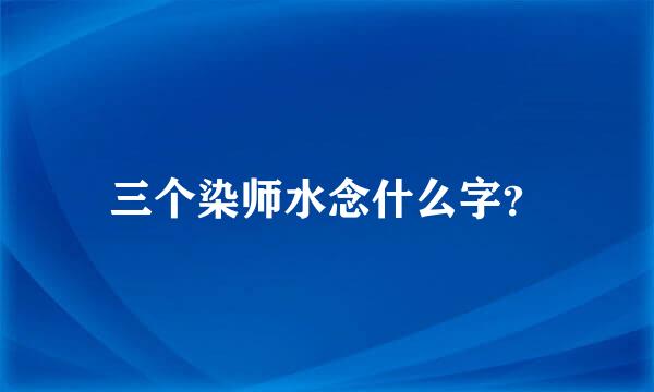 三个染师水念什么字？