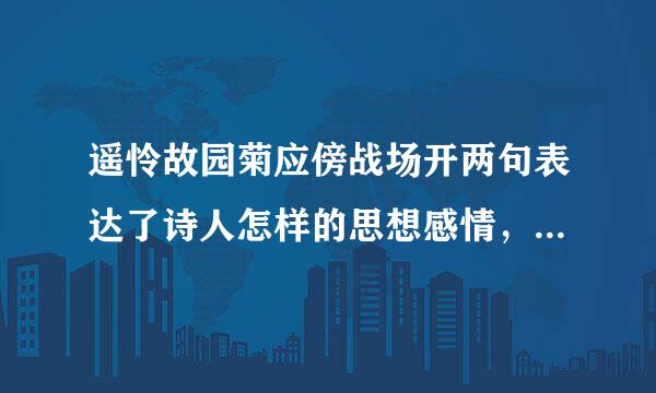 遥怜故园菊应傍战场开两句表达了诗人怎样的思想感情，是怎样来自表现的，请简要分析