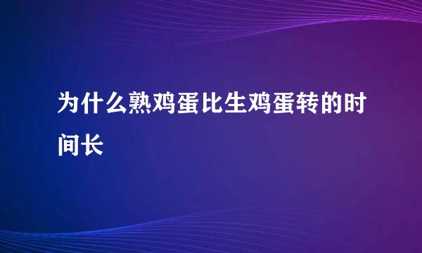 为什么熟鸡蛋比生鸡蛋转的时间长