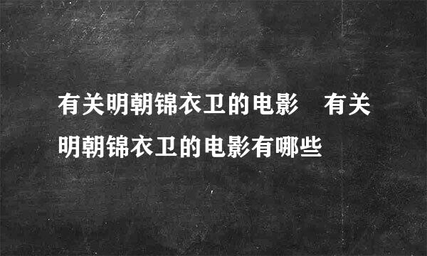 有关明朝锦衣卫的电影 有关明朝锦衣卫的电影有哪些