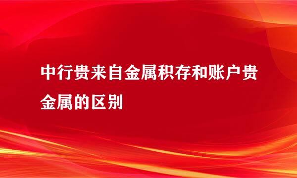 中行贵来自金属积存和账户贵金属的区别