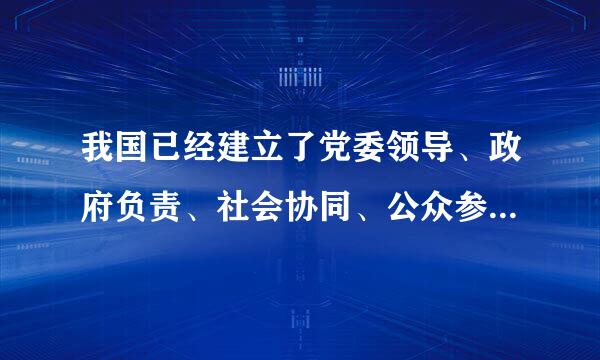 我国已经建立了党委领导、政府负责、社会协同、公众参与、法治保障的来自社会治理体制。