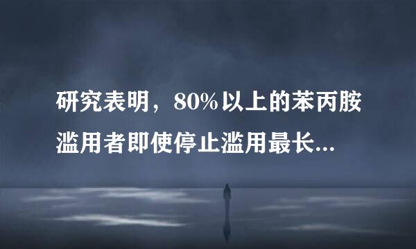 研究表明，80%以上的苯丙胺滥用者即使停止滥用最长达（），仍有一些精神病症状，乃味述至精神分裂，一遇刺激便会发作。