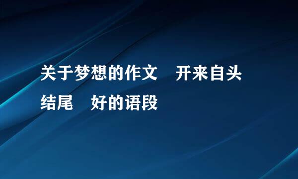 关于梦想的作文 开来自头 结尾 好的语段