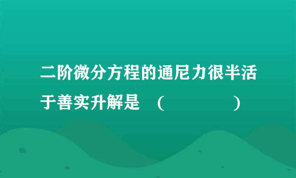 二阶微分方程的通尼力很半活于善实升解是 (    )