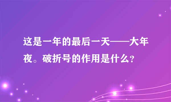 这是一年的最后一天——大年夜。破折号的作用是什么？