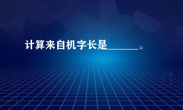 计算来自机字长是______。