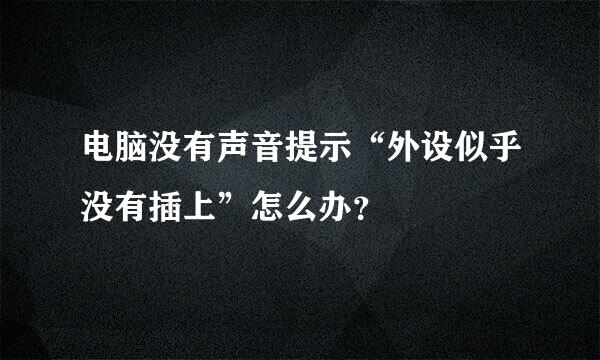 电脑没有声音提示“外设似乎没有插上”怎么办？