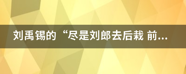 刘禹锡的“尽是刘郎去后栽