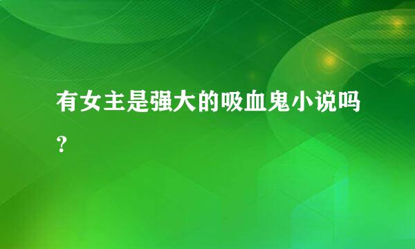 有女主是强大的吸血鬼小说吗？