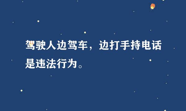 驾驶人边驾车，边打手持电话是违法行为。