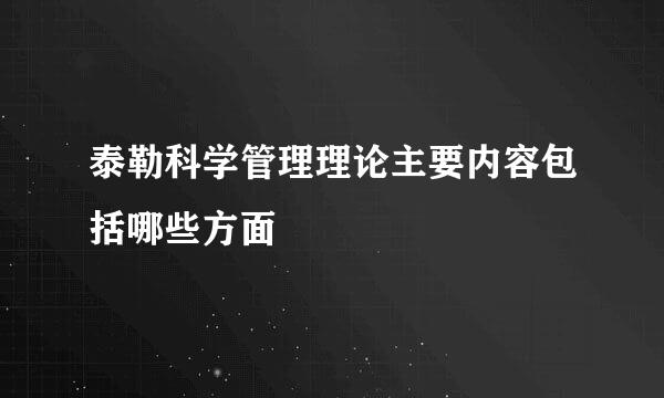 泰勒科学管理理论主要内容包括哪些方面